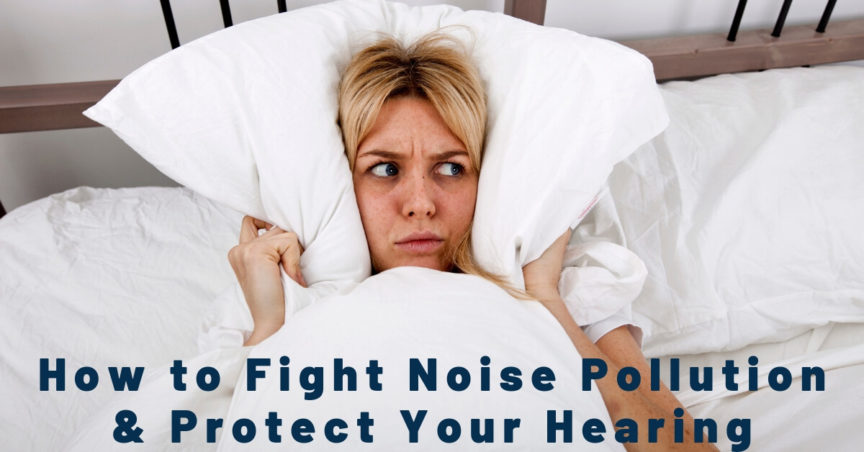 How to Fight Noise Pollution & Protect Your Hearing