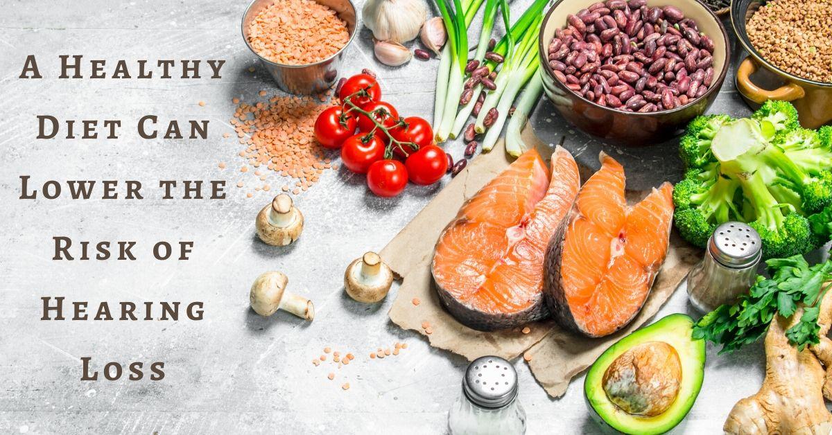 A Healthy Diet Can Lower the Risk of Hearing Loss - A Healthy Diet Can Lower the Risk of Hearing Loss