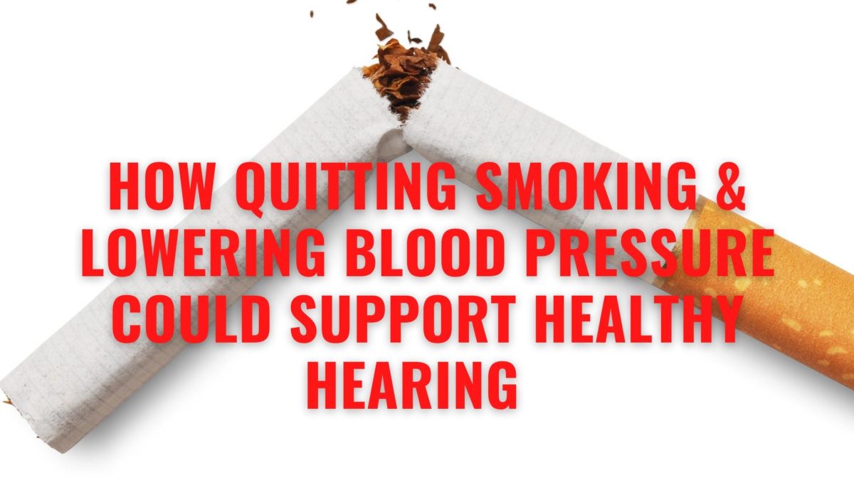 How Quitting Smoking & Lowering Blood Pressure Could Support Healthy Hearing