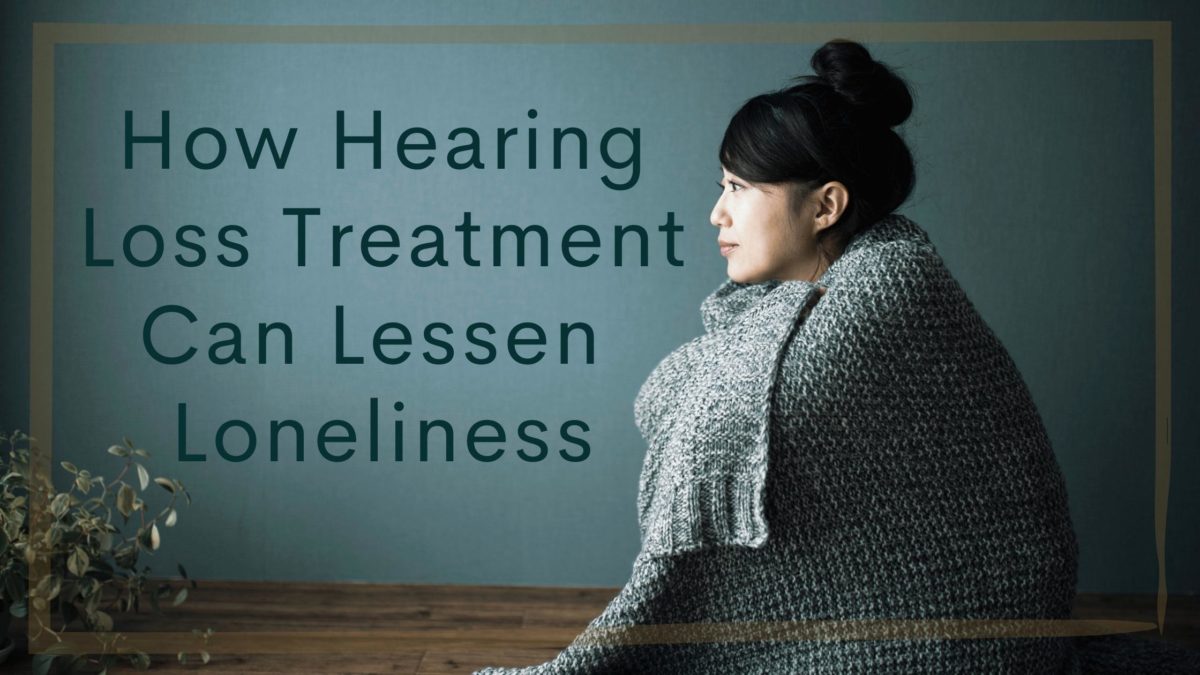 How Hearing Loss Treatment Can Lessen Loneliness