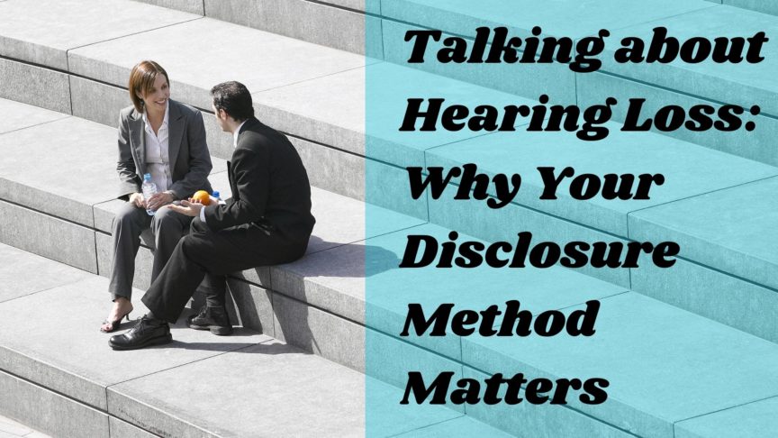 Talking about Hearing Loss: Why Your Disclosure Method Matters